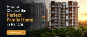 How to Choose the Perfect Family Home in Ranchi